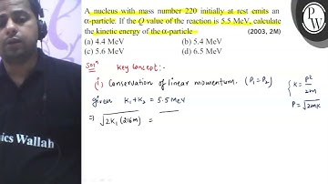A nucleus with mass number 220 initially at rest emits an α-particle. If the Q value of the react...