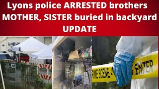 UPDATE !! Lyons police arrested  brothers  MOTHER, SISTER buried in backyard.