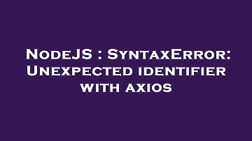 NodeJS : SyntaxError: Unexpected identifier with axios