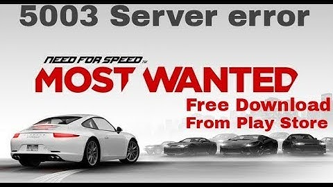 5003 Server error Need For Speed Most wanted free Download from Play Store.