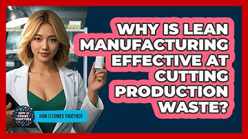 Why Is Lean Manufacturing Effective At Cutting Production Waste? - How It Comes Together