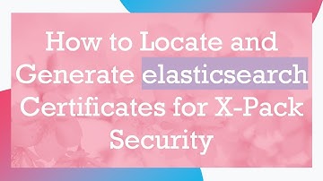 How to Locate and Generate elasticsearch Certificates for X-Pack Security