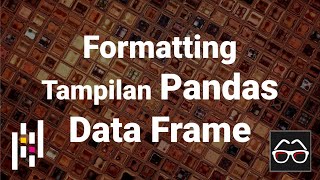 Pandas 19 | Formatting tampilan Data Frame | Python Pandas | Data Science | Bahasa Indonesia
