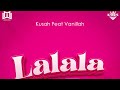 Kusah ft vanillah  lalala official audio