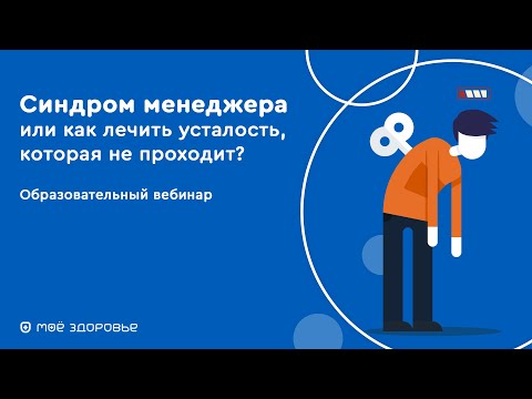 ВЕБИНАР "СИНДРОМ МЕНЕДЖЕРА ИЛИ КАК ЛЕЧИТЬ УСТАЛОСТЬ, КОТОРАЯ НЕ ПРОХОДИТ?"
