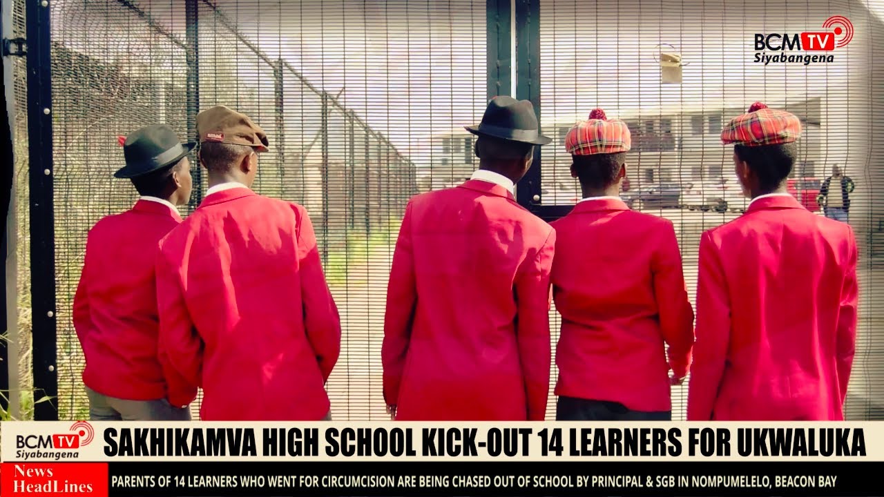 BcmTv : SAKHIKAMVA HIGH SCHOOL KICK-OUT 14 LEARNERS WHO WENT TO CIRCUMCISION.