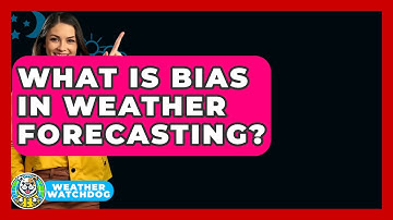 What Is Bias In Weather Forecasting? - Weather Watchdog