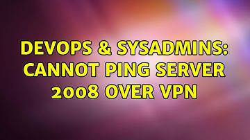 DevOps & SysAdmins: Cannot ping Server 2008 over VPN (2 Solutions!!)