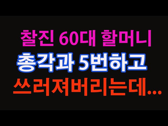 [실화사연]찰진 60대 할머니, 총각과 5번하고 쓰러져버리는데...라디오드라마ㅣ감동 사랑 사이다사연ㅣ사연ㅣ사이다사연 class=