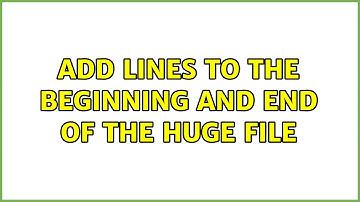 Unix & Linux: Add lines to the beginning and end of the huge file (7 Solutions!!)