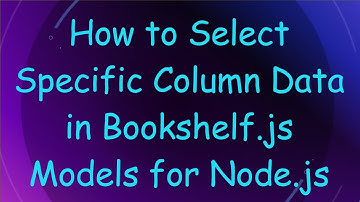 How to Select Specific Column Data in Bookshelf.js Models for Node.js