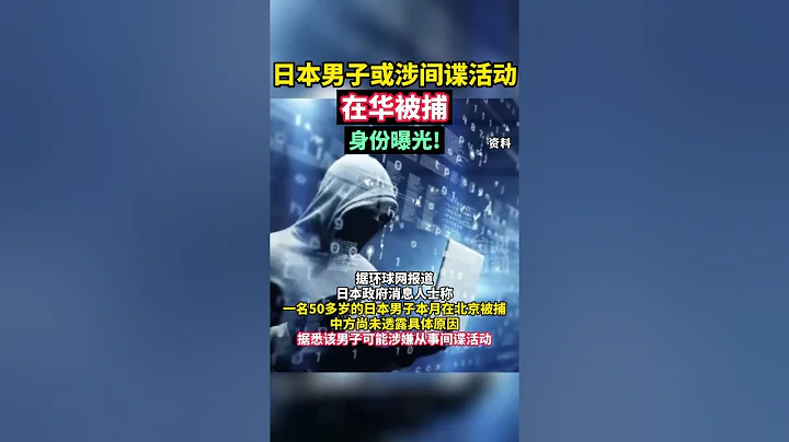日本男子或涉間諜活動在華被捕，身份曝光！#海峽新幹線 - 天天要聞