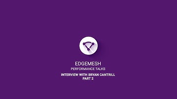 Edgemesh Performance Talks - Bryan Cantrill - Part 2