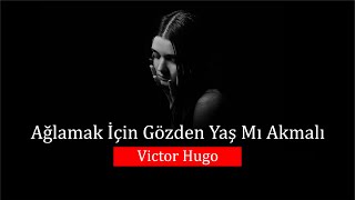 Victor Hugo - Ağlamak İçin Gözden Yaş Mı Akmalı? / Ырды Окуган Умугүлсүн Атабекова