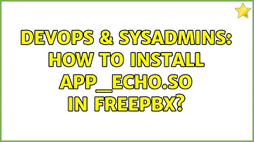 DevOps & SysAdmins: How to install app_echo.so in FreePBX?