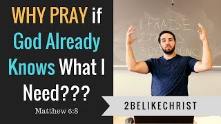 WHY PRAY if God ALREADY Knows What I Need???