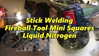 SNS 194 Part 1: Stick Welding, Fireball Tool Mini Squares, Liquid Nitrogen