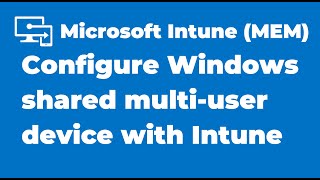 31. configure a windows shared multi-user device with microsoft intune