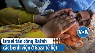 Israel tấn công Rafah, các bệnh viện ở Gaza tê liệt | VOA Tiếng Việt