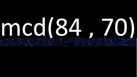 mcd 84 y 70 , maximo comun divisor , mcd(84 , 70) como se halla , ejemplos