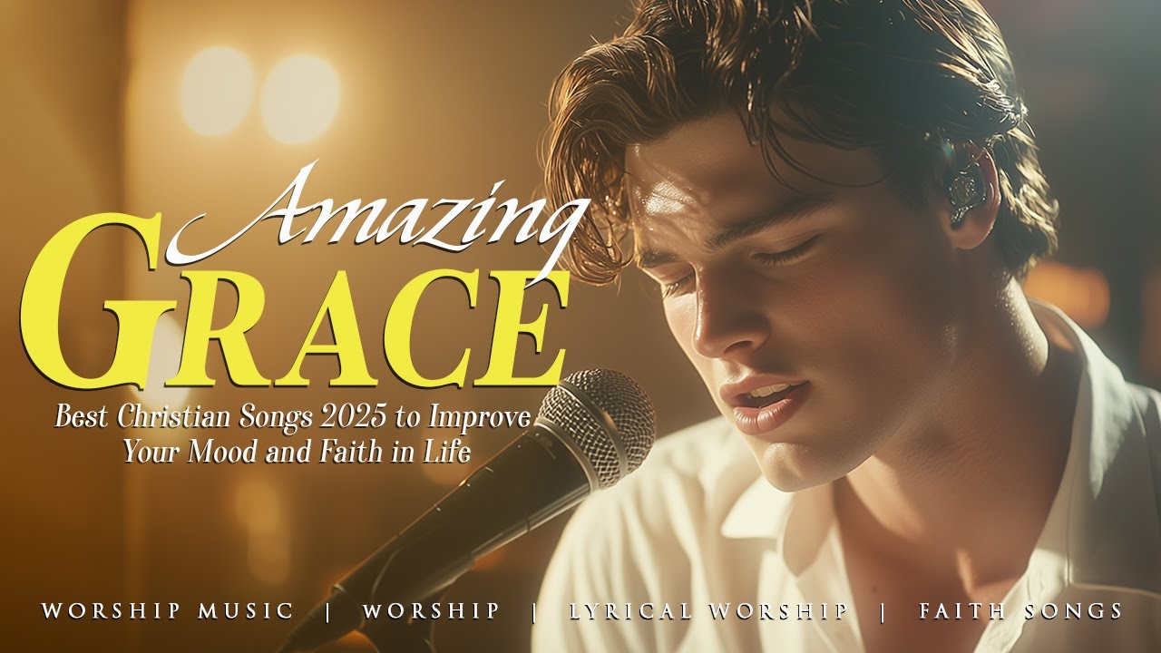 Amazing Grace - Best Christian Songs 2025 to Improve Your Mood and Faith in Life Amazing Grace - Best Christian Songs 2025 to Improve Your Mood and Faith in Life