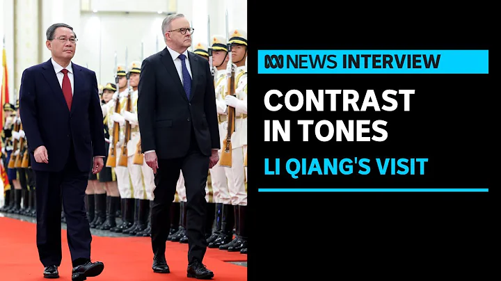 Why Li Qiang and Anthony Albanese take different tones on China-Australia ties | ABC News - DayDayNews
