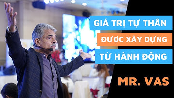 Giá trị tự thân được xây dựng từ hành động | Mr. Vas | LPE.