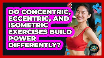 Do Concentric, Eccentric, And Isometric Exercises Build Power Differently?