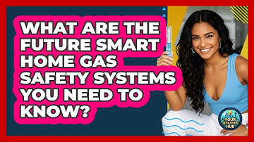 What Are The Future Smart Home Gas Safety Systems You Need To Know? - Your Utilities Hub
