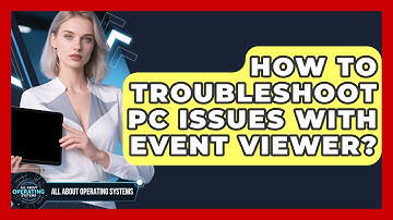 How To Troubleshoot PC Issues With Event Viewer? - All About Operating Systems