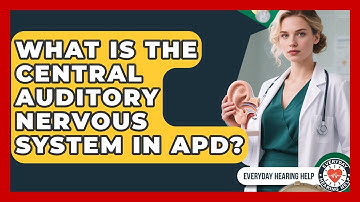 What Is The Central Auditory Nervous System In APD? - Everyday Hearing Help