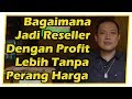 Bagaimana Menjadi Reseller dengan Profit Lebih Tanpa Perang Harga