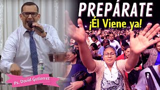 PREPÁRATE! Él viene Ya - Pastor David Gutiérrez