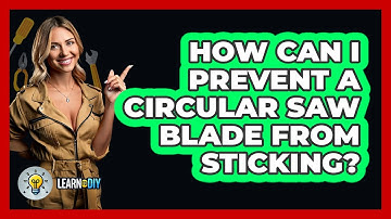 How Can I Prevent A Circular Saw Blade From Sticking? - LearnToDIY360.com