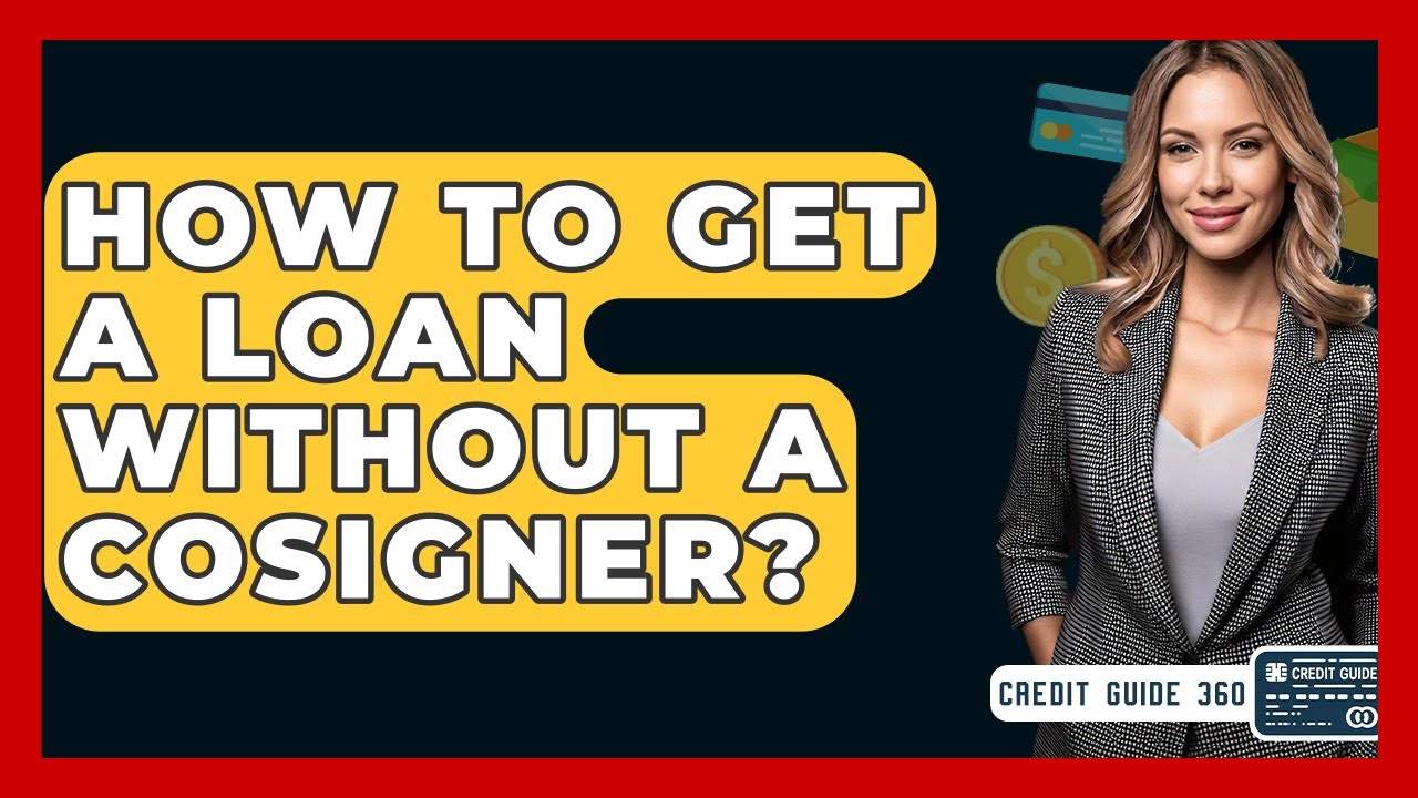 How To Get A Loan Without A Cosigner? - CreditGuide360.com