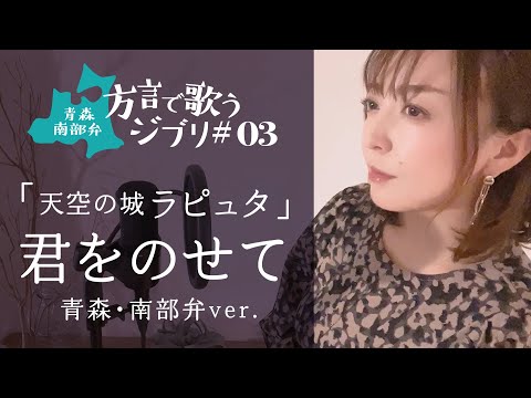【方言で歌うジブリ】天空の城ラピュタ/君をのせて/井上あずみ【青森・南部弁】