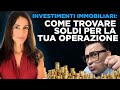 Investimenti immobiliari: come trovare i soldi per la tua operazione