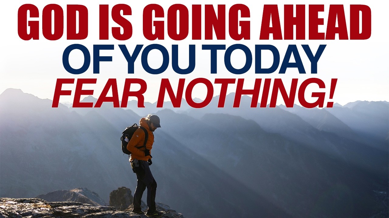 GOD IS GOING AHEAD OF YOU TODAY — FEAR NOTHING — CHRISTIAN MOTIVATION