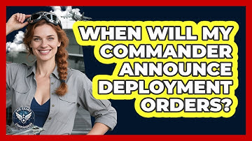 When Will My Commander Announce Deployment Orders?