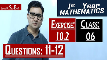 11th Math | Exercise: 10.2 | Class: 06 | Questions: 11 & 12 | by Syed Bakht