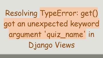 Resolving TypeError: get() got an unexpected keyword argument 