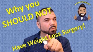 Why you SHOULD NOT have weight loss surgery!