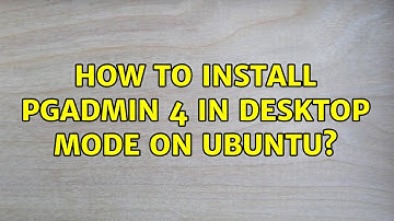 Ubuntu: How to install pgAdmin 4 in desktop mode on Ubuntu?