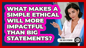What Makes A Simple Ethical Will More Impactful Than Big Statements? - The Gen X Rewind