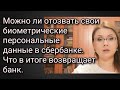 Можно ли отозвать свои биометрические персональные данные в сбербанке. Что в итоге возвращает банк.