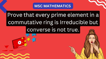 Prove that every prime element  is an irreducible but converse is not true.@rj_mathematics