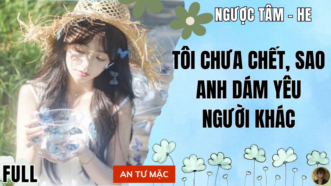 Truyện Audio Tôi chưa chết sao anh dám yêu người khác | An Tử Mặc