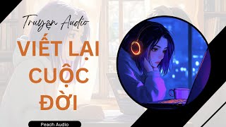 Truyện số 560: VIẾT LẠI CUỘC ĐỜI (full)