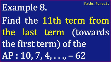 Example-8. Find the 11th term from the last term (towards the first term) of theAP : 10, 7, 4, . . .
