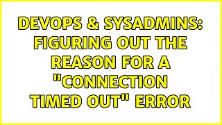 DevOps & SysAdmins: Figuring out the reason for a "Connection timed out" error